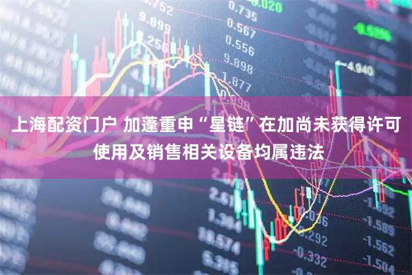 上海配资门户 加蓬重申“星链”在加尚未获得许可 使用及销售相关设备均属违法