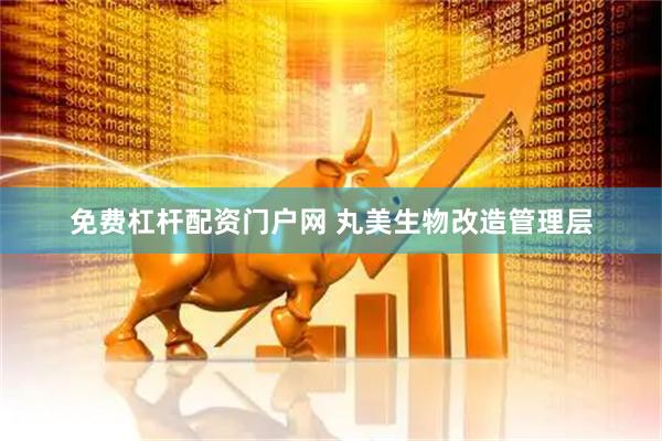 免费杠杆配资门户网 丸美生物改造管理层