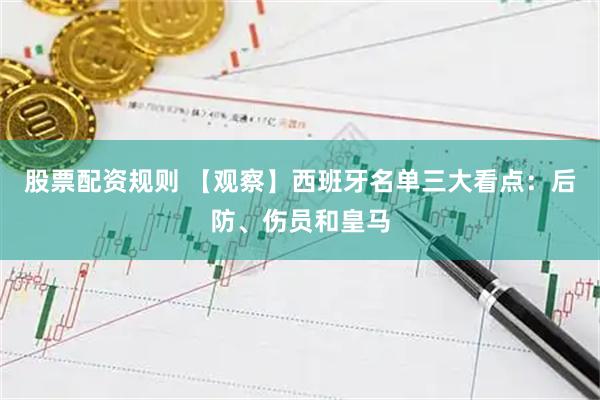 股票配资规则 【观察】西班牙名单三大看点：后防、伤员和皇马